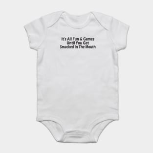 It's All Fun & Games Until You Get Smacked In The Mouth Baby Bodysuit